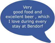 Very good food and excellent beer , which I love during every stay at Bendorf