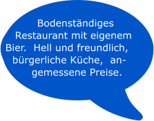 Bodenständiges Restaurant mit eigenem Bier.  Hell und freundlich,  bürgerliche Küche,  an-gemessene Preise.