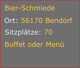 Sitzplätze: 70 Bier-Schmiede Ort: 56170 Bendorf Buffet oder Menü