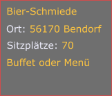 Sitzplätze: 70 Bier-Schmiede Ort: 56170 Bendorf Buffet oder Menü